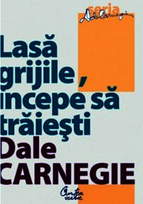 Lasă Grijile, Începe să Trăieşti de Dale Carnegie carte .PDF