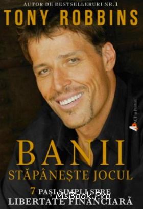 Banii – Stăpînește jocul. 7 pași simpli spre libertate financiară de Anthony Robbins .PDF