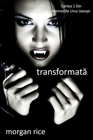 TransformatÄƒ (vol. 1 Din Memoriile Unui Vampir) de Morgan Rice .PDF