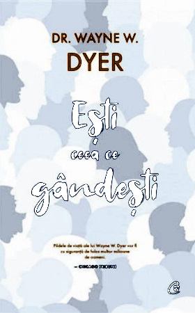 Eşti Ceea ce Gândeşti! de Wayne W. Dyer