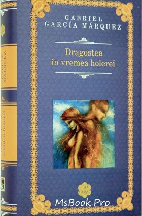 Dragoste in vremea holerei de Gabriel Garcia Marquez carte .PDF