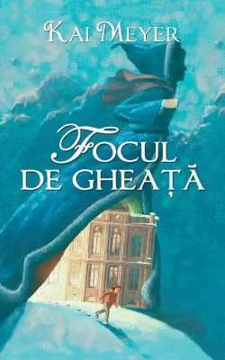 Focul de gheață de Kai Meyer citește online gratis .pdf