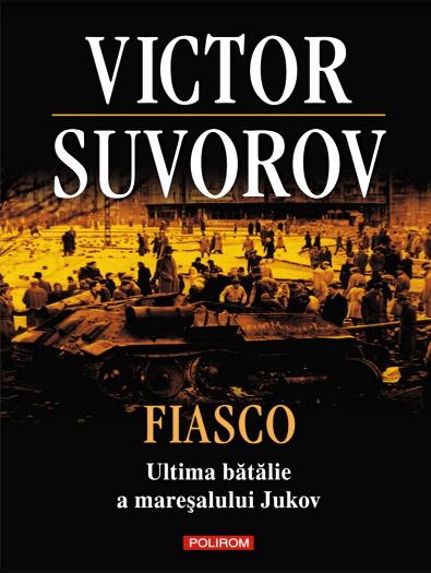 eBook- Fiasco. Ultima bătălie a mareșalului Jukov de Victor Suvorov carte .pdf