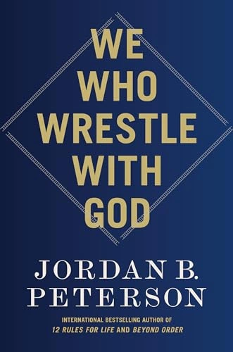 We Who Wrestle with God: Perceptions of the Divine by Jordan B. Peterson